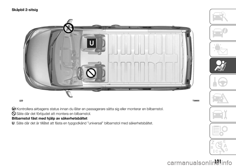 FIAT TALENTO 2017 Drift- och underhållshandbok (in Swedish) Skåpbil 2-sitsig
Kontrollera airbagens status innan du låter en passagerare sätta sig eller monterar en bilbarnstol.
Säte där det förbjudet att montera en bilbarnstol.
Bilbarnstol fäst med hjä FIAT TALENTO 2017 Drift- och underhållshandbok (in Swedish) Skåpbil 2-sitsig
Kontrollera airbagens status innan du låter en passagerare sätta sig eller monterar en bilbarnstol.
Säte där det förbjudet att montera en bilbarnstol.
Bilbarnstol fäst med hjä