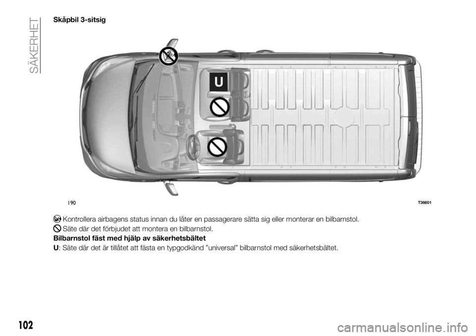 FIAT TALENTO 2017 Drift- och underhållshandbok (in Swedish) Skåpbil 3-sitsig
Kontrollera airbagens status innan du låter en passagerare sätta sig eller monterar en bilbarnstol.
Säte där det förbjudet att montera en bilbarnstol.
Bilbarnstol fäst med hjä FIAT TALENTO 2017 Drift- och underhållshandbok (in Swedish) Skåpbil 3-sitsig
Kontrollera airbagens status innan du låter en passagerare sätta sig eller monterar en bilbarnstol.
Säte där det förbjudet att montera en bilbarnstol.
Bilbarnstol fäst med hjä