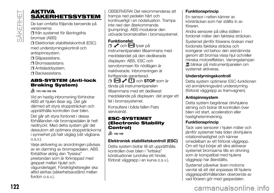 FIAT TALENTO 2017 Drift- och underhållshandbok (in Swedish) AKTIVA
SÄKERHETSSYSTEM
De kan omfatta följande beroende på
versionerna:
från systemet för låsningsfria
bromsar (ABS)
Elektronisk stabilitetskontroll (ESC)
med understyrningskontroll och
antispin FIAT TALENTO 2017 Drift- och underhållshandbok (in Swedish) AKTIVA
SÄKERHETSSYSTEM
De kan omfatta följande beroende på
versionerna:
från systemet för låsningsfria
bromsar (ABS)
Elektronisk stabilitetskontroll (ESC)
med understyrningskontroll och
antispin
