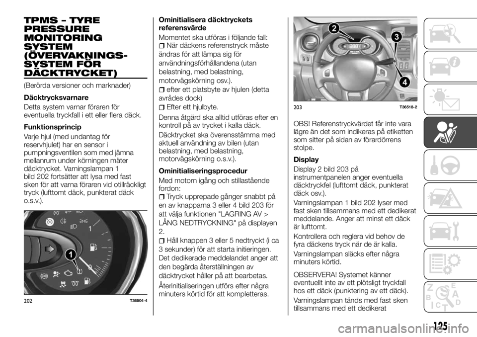 FIAT TALENTO 2017 Drift- och underhållshandbok (in Swedish) TPMS – TYRE
PRESSURE
MONITORING
SYSTEM
(ÖVERVAKNINGS-
SYSTEM FÖR
DÄCKTRYCKET)
(Berörda versioner och marknader)
Däcktrycksvarnare
Detta system varnar föraren för
eventuella tryckfall i ett el FIAT TALENTO 2017 Drift- och underhållshandbok (in Swedish) TPMS – TYRE
PRESSURE
MONITORING
SYSTEM
(ÖVERVAKNINGS-
SYSTEM FÖR
DÄCKTRYCKET)
(Berörda versioner och marknader)
Däcktrycksvarnare
Detta system varnar föraren för
eventuella tryckfall i ett el