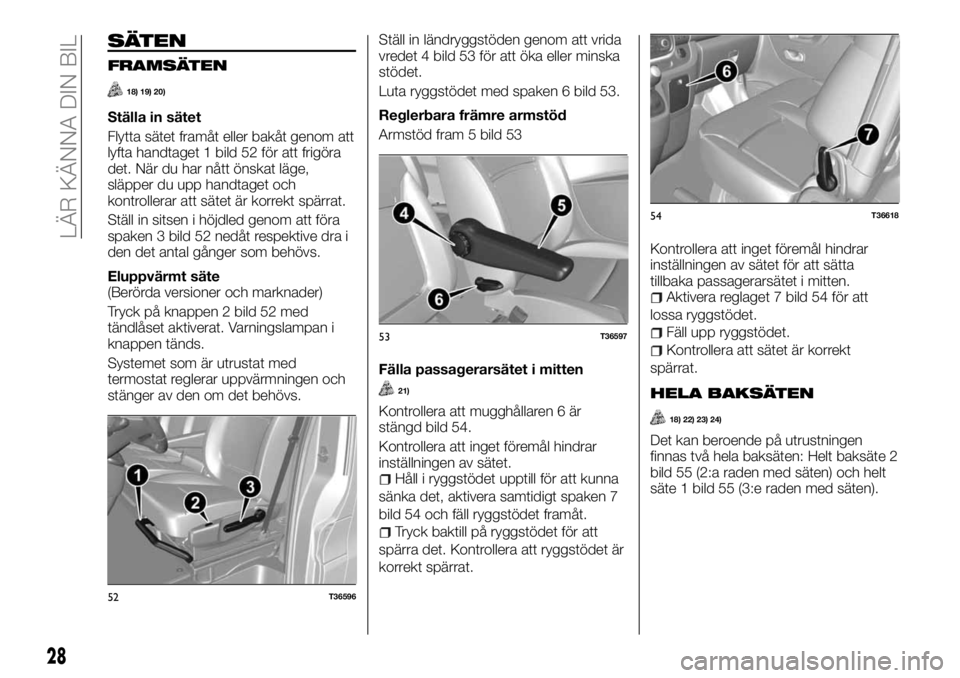 FIAT TALENTO 2017 Drift- och underhållshandbok (in Swedish) SÄTEN
FRAMSÄTEN
18) 19) 20)
Ställa in sätet
Flytta sätet framåt eller bakåt genom att
lyfta handtaget 1 bild 52 för att frigöra
det. När du har nått önskat läge,
släpper du upp handtaget FIAT TALENTO 2017 Drift- och underhållshandbok (in Swedish) SÄTEN
FRAMSÄTEN
18) 19) 20)
Ställa in sätet
Flytta sätet framåt eller bakåt genom att
lyfta handtaget 1 bild 52 för att frigöra
det. När du har nått önskat läge,
släpper du upp handtaget