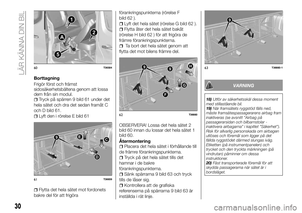 FIAT TALENTO 2017  Drift- och underhållshandbok (in Swedish) Borttagning
Frigör först och främst
sidosäkerhetsbältena genom att lossa
dem från sin modul.
Tryck på spärren 9 bild 61 under det
hela sätet och dra det sedan framåt C
och D bild 61.
Lyft de