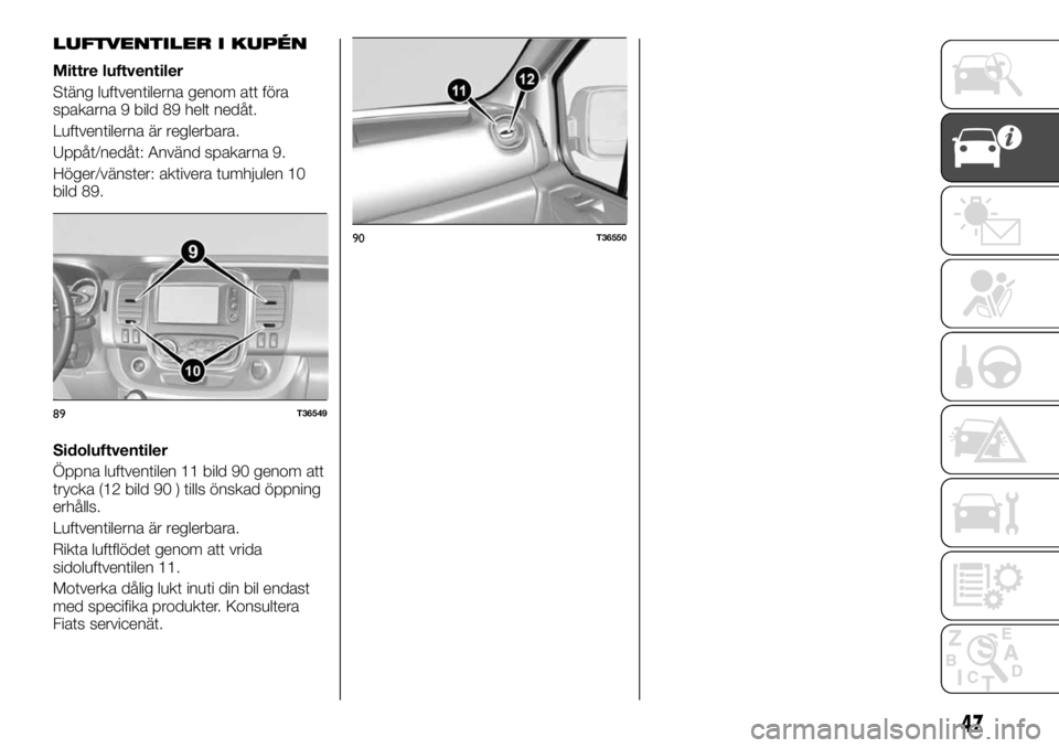 FIAT TALENTO 2017  Drift- och underhållshandbok (in Swedish) LUFTVENTILER I KUPÉN
Mittre luftventiler
Stäng luftventilerna genom att föra
spakarna 9 bild 89 helt nedåt.
Luftventilerna är reglerbara.
Uppåt/nedåt: Använd spakarna 9.
Höger/vänster: aktiv