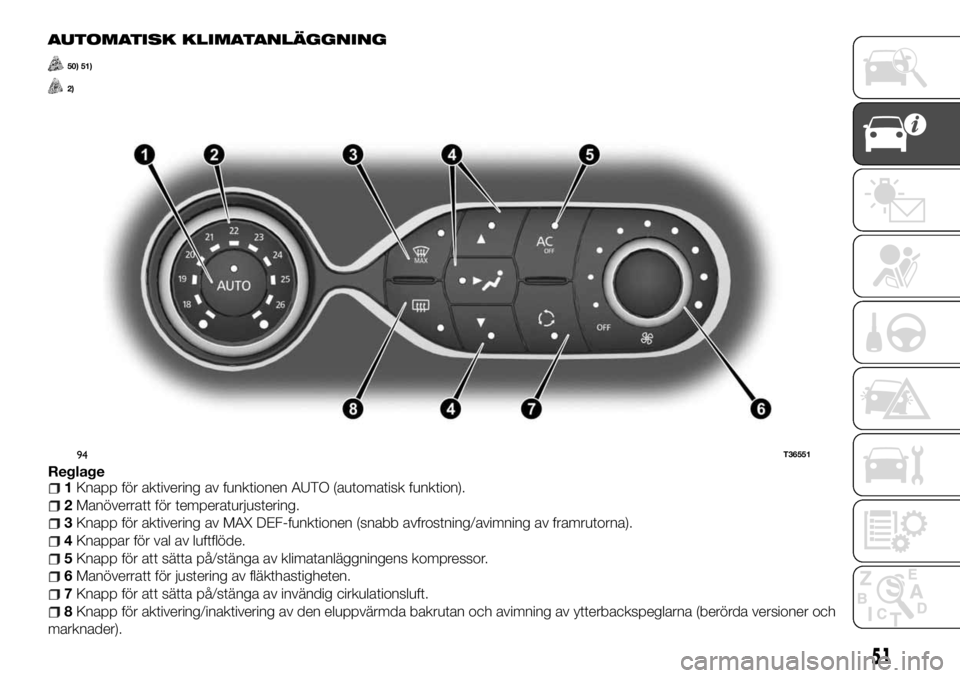 FIAT TALENTO 2017 Drift- och underhållshandbok (in Swedish) AUTOMATISK KLIMATANLÄGGNING
50) 51)
2)
Reglage1Knapp för aktivering av funktionen AUTO (automatisk funktion).
2Manöverratt för temperaturjustering.
3Knapp för aktivering av MAX DEF-funktionen (sn FIAT TALENTO 2017 Drift- och underhållshandbok (in Swedish) AUTOMATISK KLIMATANLÄGGNING
50) 51)
2)
Reglage1Knapp för aktivering av funktionen AUTO (automatisk funktion).
2Manöverratt för temperaturjustering.
3Knapp för aktivering av MAX DEF-funktionen (sn