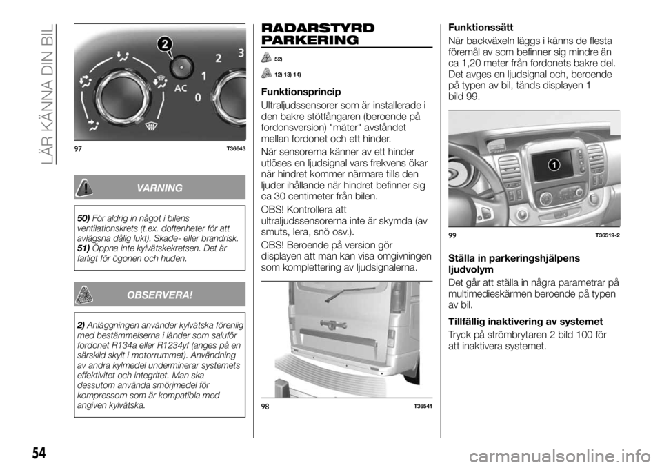 FIAT TALENTO 2017 Drift- och underhållshandbok (in Swedish) VARNING
50)För aldrig in något i bilens
ventilationskrets (t.ex. doftenheter för att
avlägsna dålig lukt). Skade- eller brandrisk.
51)Öppna inte kylvätskekretsen. Det är
farligt för ögonen o FIAT TALENTO 2017 Drift- och underhållshandbok (in Swedish) VARNING
50)För aldrig in något i bilens
ventilationskrets (t.ex. doftenheter för att
avlägsna dålig lukt). Skade- eller brandrisk.
51)Öppna inte kylvätskekretsen. Det är
farligt för ögonen o