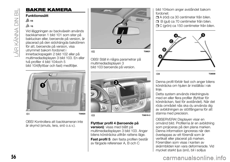 FIAT TALENTO 2017 Drift- och underhållshandbok (in Swedish) BAKRE KAMERA
Funktionssätt
53)
15)
Vid iläggningen av backväxeln används
backkameran 1 bild 101 som siter på
bakluckan eller, beroende på version, är
placerad på den sidohängda bakdörren
fö FIAT TALENTO 2017 Drift- och underhållshandbok (in Swedish) BAKRE KAMERA
Funktionssätt
53)
15)
Vid iläggningen av backväxeln används
backkameran 1 bild 101 som siter på
bakluckan eller, beroende på version, är
placerad på den sidohängda bakdörren
fö