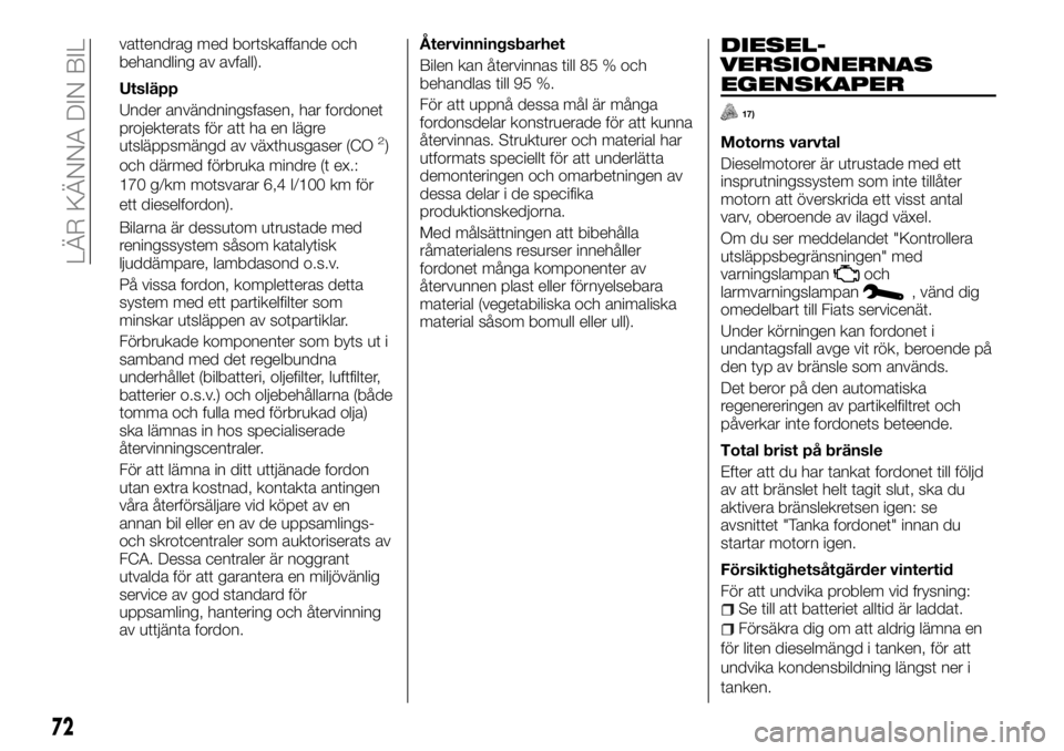 FIAT TALENTO 2017 Drift- och underhållshandbok (in Swedish) vattendrag med bortskaffande och
behandling av avfall).
Utsläpp
Under användningsfasen, har fordonet
projekterats för att ha en lägre
utsläppsmängd av växthusgaser (CO
2)
och därmed förbruka FIAT TALENTO 2017 Drift- och underhållshandbok (in Swedish) vattendrag med bortskaffande och
behandling av avfall).
Utsläpp
Under användningsfasen, har fordonet
projekterats för att ha en lägre
utsläppsmängd av växthusgaser (CO
2)
och därmed förbruka
