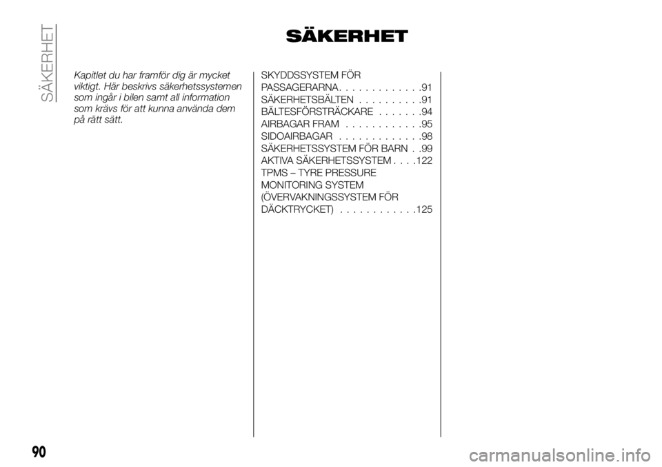 FIAT TALENTO 2017  Drift- och underhållshandbok (in Swedish) SÄKERHET
Kapitlet du har framför dig är mycket
viktigt. Här beskrivs säkerhetssystemen
som ingår i bilen samt all information
som krävs för att kunna använda dem
på rätt sätt.SKYDDSSYSTEM 