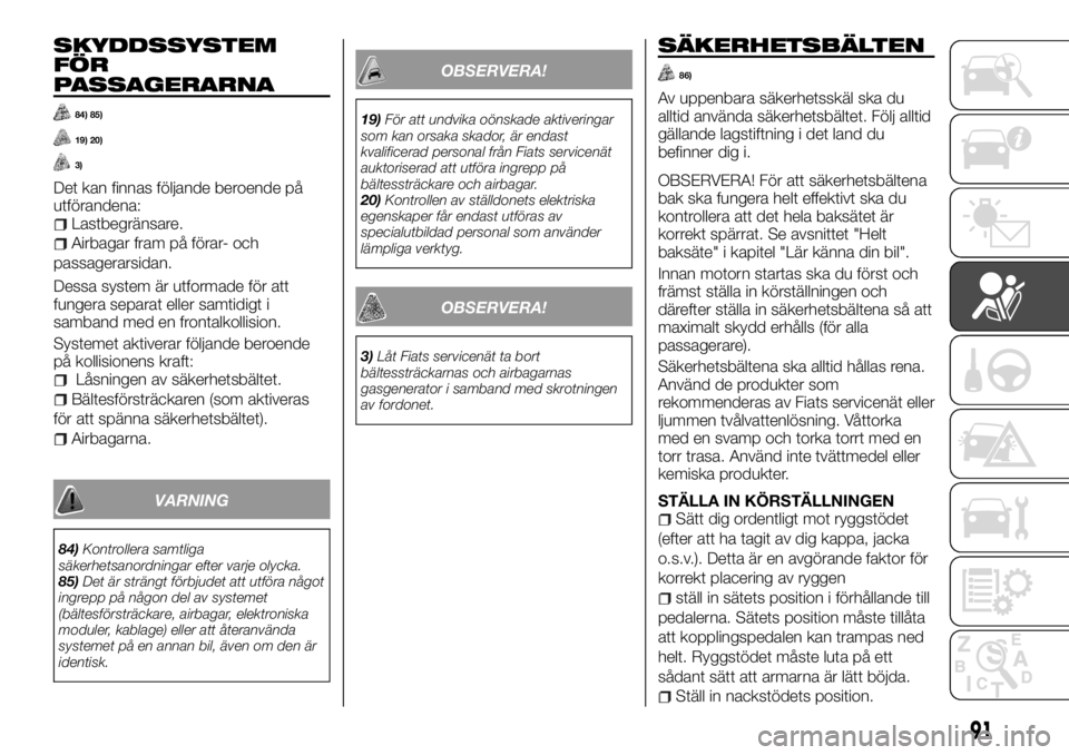 FIAT TALENTO 2017  Drift- och underhållshandbok (in Swedish) SKYDDSSYSTEM
FÖR
PASSAGERARNA
84) 85)
19) 20)
3)
Det kan finnas följande beroende på
utförandena:
Lastbegränsare.
Airbagar fram på förar- och
passagerarsidan.
Dessa system är utformade för at