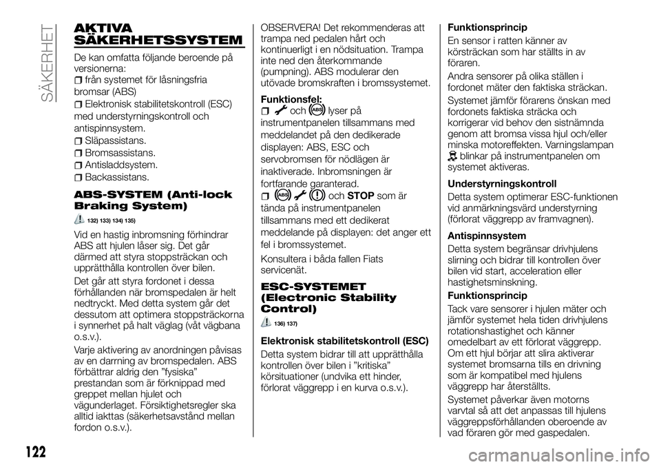 FIAT TALENTO 2018 Drift- och underhållshandbok (in Swedish) AKTIVA
SÄKERHETSSYSTEM
De kan omfatta följande beroende på
versionerna:
från systemet för låsningsfria
bromsar (ABS)
Elektronisk stabilitetskontroll (ESC)
med understyrningskontroll och
antispin FIAT TALENTO 2018 Drift- och underhållshandbok (in Swedish) AKTIVA
SÄKERHETSSYSTEM
De kan omfatta följande beroende på
versionerna:
från systemet för låsningsfria
bromsar (ABS)
Elektronisk stabilitetskontroll (ESC)
med understyrningskontroll och
antispin