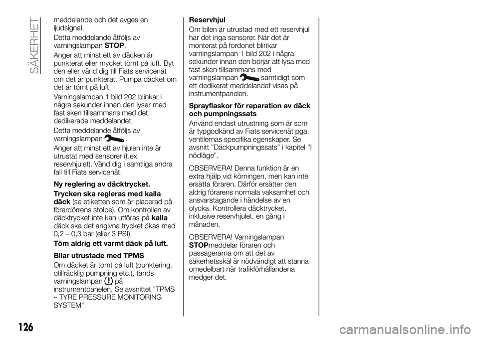 FIAT TALENTO 2018 Drift- och underhållshandbok (in Swedish) meddelande och det avges en
ljudsignal.
Detta meddelande åtföljs av
varningslampanSTOP.
Anger att minst ett av däcken är
punkterat eller mycket tömt på luft. Byt
den eller vänd dig till Fiats s FIAT TALENTO 2018 Drift- och underhållshandbok (in Swedish) meddelande och det avges en
ljudsignal.
Detta meddelande åtföljs av
varningslampanSTOP.
Anger att minst ett av däcken är
punkterat eller mycket tömt på luft. Byt
den eller vänd dig till Fiats s