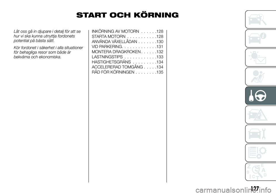 FIAT TALENTO 2018 Drift- och underhållshandbok (in Swedish) START OCH KÖRNING
Låt oss gå in djupare i detalj för att se
hur vi ska kunna utnyttja fordonets
potential på bästa sätt.
Kör fordonet i säkerhet i alla situationer
för behagliga resor som b FIAT TALENTO 2018 Drift- och underhållshandbok (in Swedish) START OCH KÖRNING
Låt oss gå in djupare i detalj för att se
hur vi ska kunna utnyttja fordonets
potential på bästa sätt.
Kör fordonet i säkerhet i alla situationer
för behagliga resor som b
