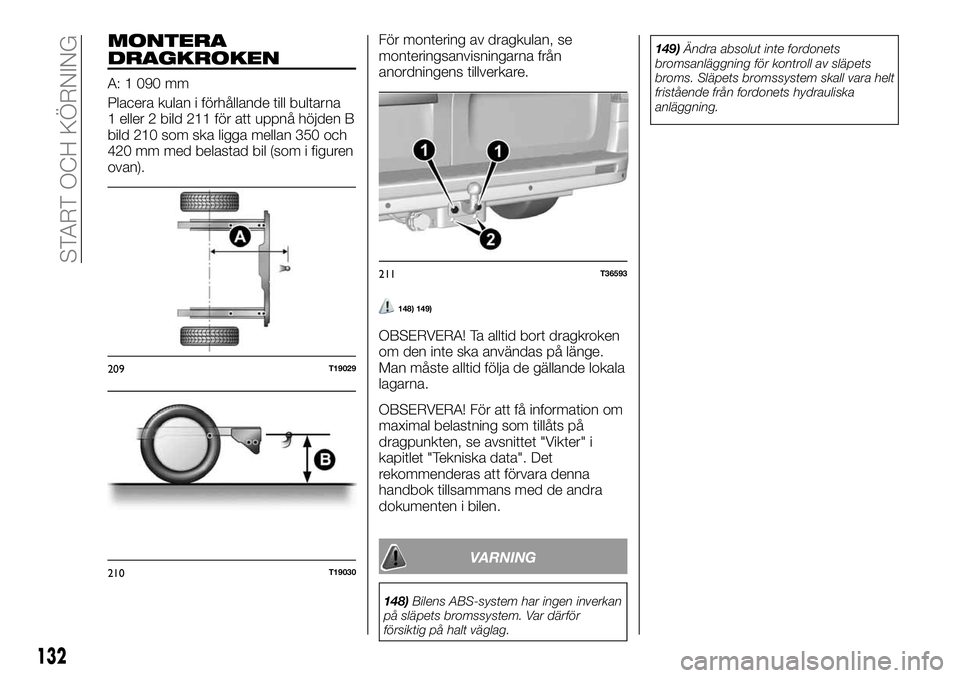 FIAT TALENTO 2018 Drift- och underhållshandbok (in Swedish) MONTERA
DRAGKROKEN
A: 1 090 mm
Placera kulan i förhållande till bultarna
1 eller 2 bild 211 för att uppnå höjden B
bild 210 som ska ligga mellan 350 och
420 mm med belastad bil (som i figuren
ova FIAT TALENTO 2018 Drift- och underhållshandbok (in Swedish) MONTERA
DRAGKROKEN
A: 1 090 mm
Placera kulan i förhållande till bultarna
1 eller 2 bild 211 för att uppnå höjden B
bild 210 som ska ligga mellan 350 och
420 mm med belastad bil (som i figuren
ova