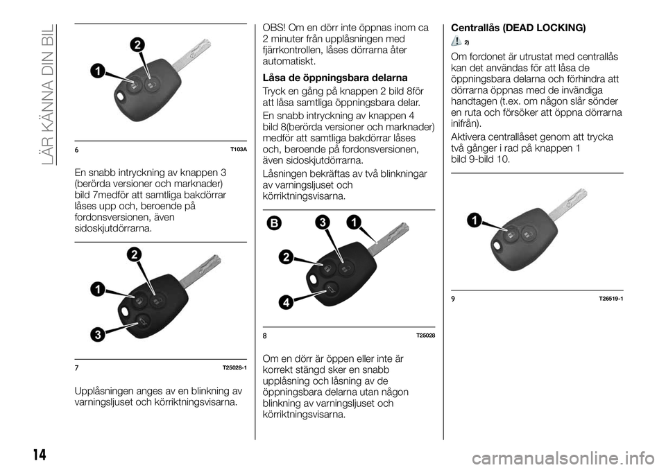 FIAT TALENTO 2018  Drift- och underhållshandbok (in Swedish) En snabb intryckning av knappen 3
(berörda versioner och marknader)
bild 7medför att samtliga bakdörrar
låses upp och, beroende på
fordonsversionen, även
sidoskjutdörrarna.
Upplåsningen anges 
