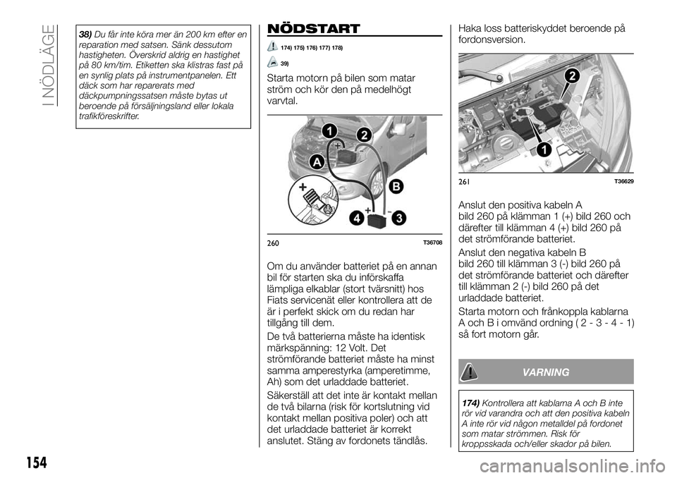 FIAT TALENTO 2018 Drift- och underhållshandbok (in Swedish) 38)Du får inte köra mer än 200 km efter en
reparation med satsen. Sänk dessutom
hastigheten. Överskrid aldrig en hastighet
på 80 km/tim. Etiketten ska klistras fast på
en synlig plats på instr FIAT TALENTO 2018 Drift- och underhållshandbok (in Swedish) 38)Du får inte köra mer än 200 km efter en
reparation med satsen. Sänk dessutom
hastigheten. Överskrid aldrig en hastighet
på 80 km/tim. Etiketten ska klistras fast på
en synlig plats på instr
