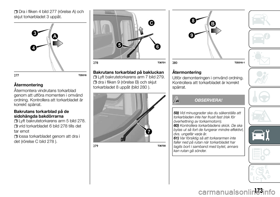 FIAT TALENTO 2018 Drift- och underhållshandbok (in Swedish) Dra i fliken 4 bild 277 (rörelse A) och
skjut torkarbladet 3 uppåt.
Återmontering
Återmontera vindrutans torkarblad
genom att utföra momenten i omvänd
ordning. Kontrollera att torkarbladet är
k FIAT TALENTO 2018 Drift- och underhållshandbok (in Swedish) Dra i fliken 4 bild 277 (rörelse A) och
skjut torkarbladet 3 uppåt.
Återmontering
Återmontera vindrutans torkarblad
genom att utföra momenten i omvänd
ordning. Kontrollera att torkarbladet är
k