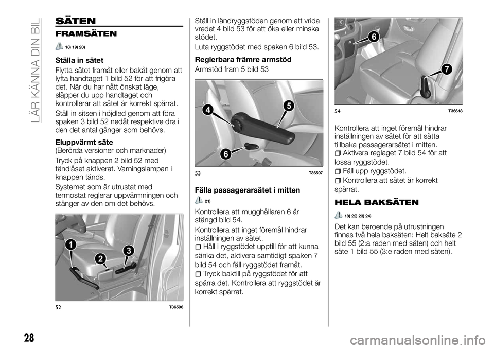 FIAT TALENTO 2018 Drift- och underhållshandbok (in Swedish) SÄTEN
FRAMSÄTEN
18) 19) 20)
Ställa in sätet
Flytta sätet framåt eller bakåt genom att
lyfta handtaget 1 bild 52 för att frigöra
det. När du har nått önskat läge,
släpper du upp handtaget FIAT TALENTO 2018 Drift- och underhållshandbok (in Swedish) SÄTEN
FRAMSÄTEN
18) 19) 20)
Ställa in sätet
Flytta sätet framåt eller bakåt genom att
lyfta handtaget 1 bild 52 för att frigöra
det. När du har nått önskat läge,
släpper du upp handtaget