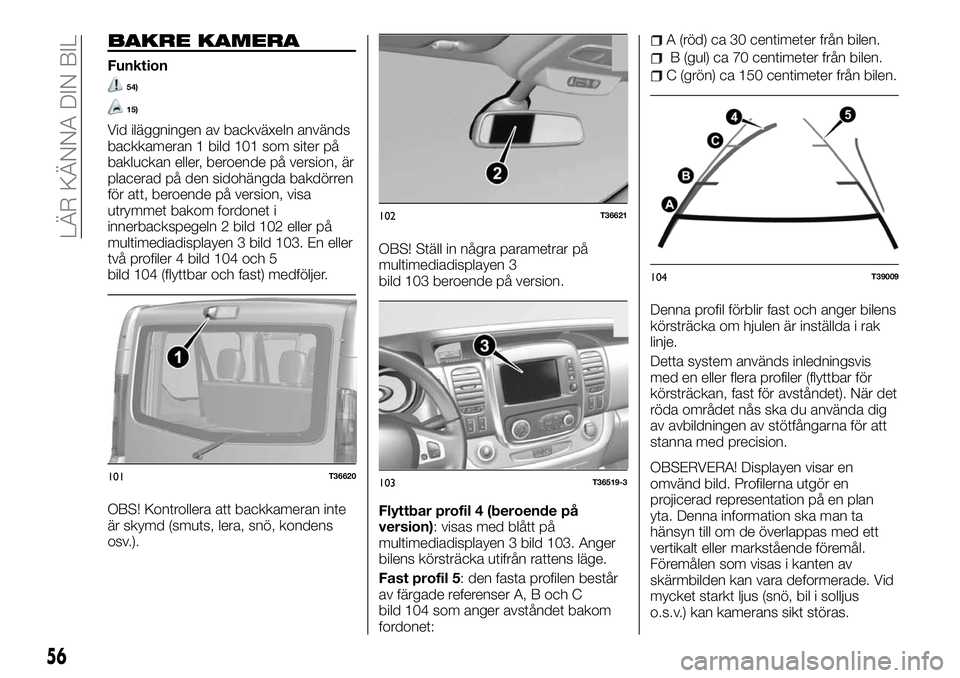 FIAT TALENTO 2018  Drift- och underhållshandbok (in Swedish) BAKRE KAMERA
Funktion
54)
15)
Vid iläggningen av backväxeln används
backkameran 1 bild 101 som siter på
bakluckan eller, beroende på version, är
placerad på den sidohängda bakdörren
för att,