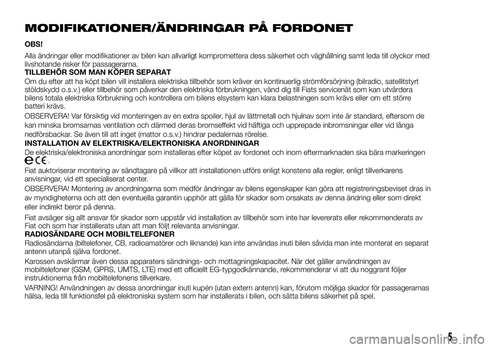 FIAT TALENTO 2018 Drift- och underhållshandbok (in Swedish) MODIFIKATIONER/ÄNDRINGAR PÅ FORDONET
OBS!
Alla ändringar eller modifikationer av bilen kan allvarligt kompromettera dess säkerhet och väghållning samt leda till olyckor med
livshotande risker fà FIAT TALENTO 2018 Drift- och underhållshandbok (in Swedish) MODIFIKATIONER/ÄNDRINGAR PÅ FORDONET
OBS!
Alla ändringar eller modifikationer av bilen kan allvarligt kompromettera dess säkerhet och väghållning samt leda till olyckor med
livshotande risker fÃ