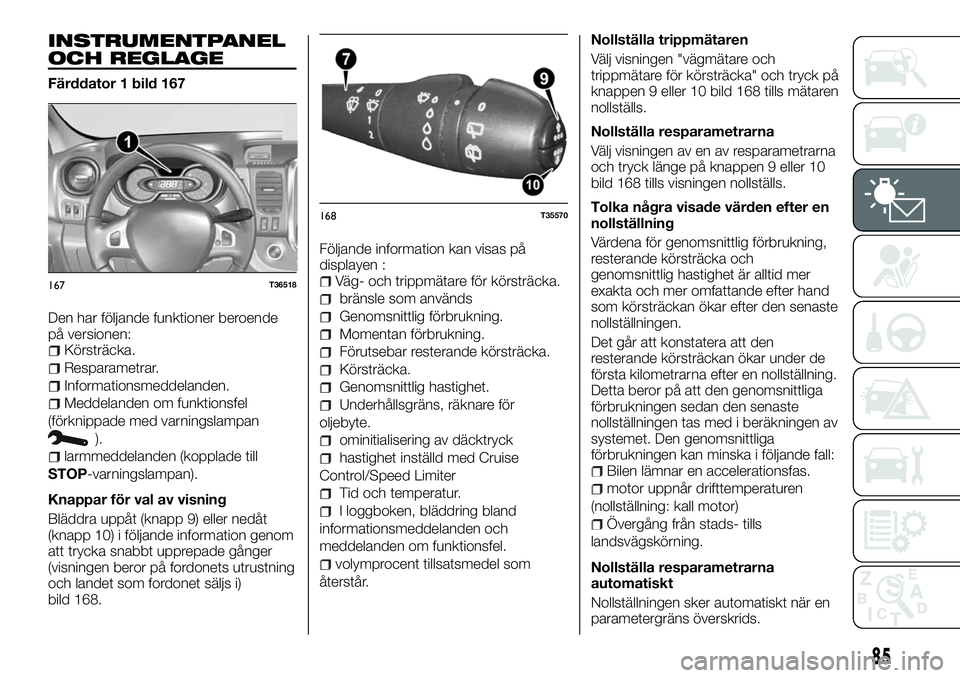 FIAT TALENTO 2018 Drift- och underhållshandbok (in Swedish) INSTRUMENTPANEL
OCH REGLAGE
Färddator 1 bild 167
Den har följande funktioner beroende
på versionen:
Körsträcka.
Resparametrar.
Informationsmeddelanden.
Meddelanden om funktionsfel
(förknippade m FIAT TALENTO 2018 Drift- och underhållshandbok (in Swedish) INSTRUMENTPANEL
OCH REGLAGE
Färddator 1 bild 167
Den har följande funktioner beroende
på versionen:
Körsträcka.
Resparametrar.
Informationsmeddelanden.
Meddelanden om funktionsfel
(förknippade m