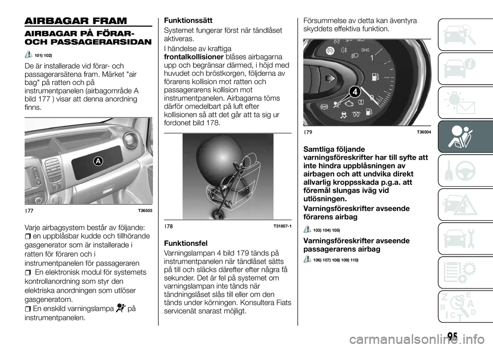 FIAT TALENTO 2018 Drift- och underhållshandbok (in Swedish) AIRBAGAR FRAM
AIRBAGAR PÅ FÖRAR-
OCH PASSAGERARSIDAN
101) 102)
De är installerade vid förar- och
passagerarsätena fram. Märket "air
bag" på ratten och på
instrumentpanelen (airbagområ FIAT TALENTO 2018 Drift- och underhållshandbok (in Swedish) AIRBAGAR FRAM
AIRBAGAR PÅ FÖRAR-
OCH PASSAGERARSIDAN
101) 102)
De är installerade vid förar- och
passagerarsätena fram. Märket "air
bag" på ratten och på
instrumentpanelen (airbagområ