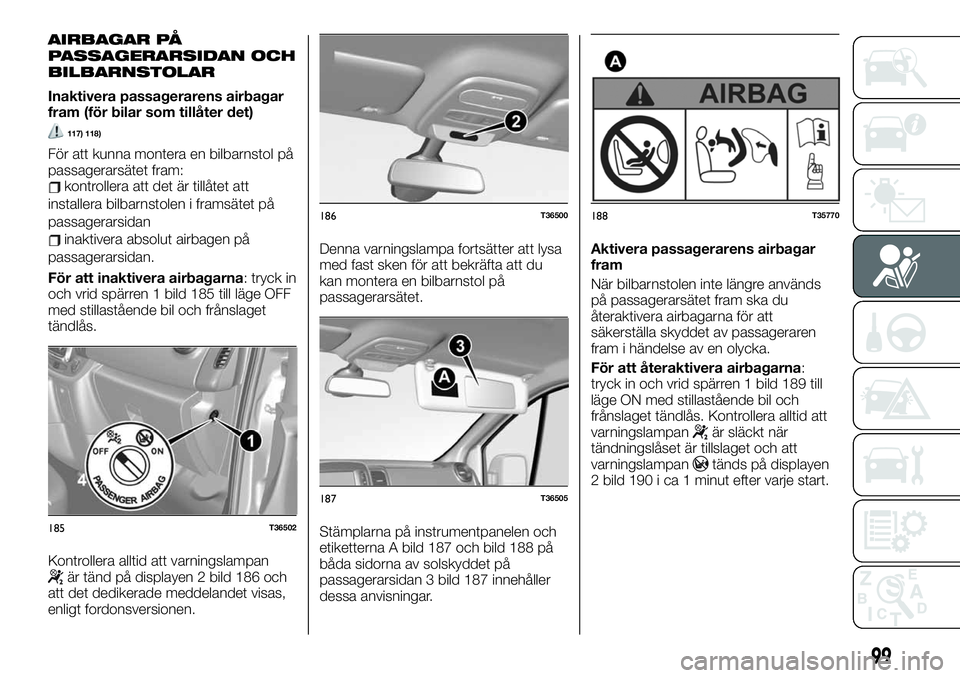 FIAT TALENTO 2020 Drift- och underhållshandbok (in Swedish) AIRBAGAR PÅ
PASSAGERARSIDAN OCH
BILBARNSTOLAR
Inaktivera passagerarens airbagar
fram (för bilar som tillåter det)
117) 118)
För att kunna montera en bilbarnstol på
passagerarsätet fram:
kontroll FIAT TALENTO 2020 Drift- och underhållshandbok (in Swedish) AIRBAGAR PÅ
PASSAGERARSIDAN OCH
BILBARNSTOLAR
Inaktivera passagerarens airbagar
fram (för bilar som tillåter det)
117) 118)
För att kunna montera en bilbarnstol på
passagerarsätet fram:
kontroll