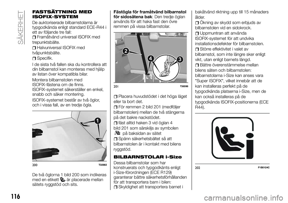 FIAT TALENTO 2020 Drift- och underhållshandbok (in Swedish) FASTSÄTTNING MED
ISOFIX-SYSTEM
De auktoriserade bilbarnstolarna är
typgodkända enligt standard ECE-R44 i
ett av följande tre fall:
Framåtvänd universal ISOFIX med
trepunktsbälte.
Halvuniversal FIAT TALENTO 2020 Drift- och underhållshandbok (in Swedish) FASTSÄTTNING MED
ISOFIX-SYSTEM
De auktoriserade bilbarnstolarna är
typgodkända enligt standard ECE-R44 i
ett av följande tre fall:
Framåtvänd universal ISOFIX med
trepunktsbälte.
Halvuniversal