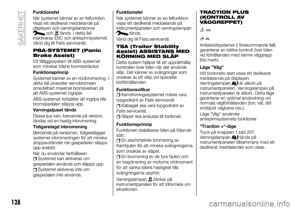 FIAT TALENTO 2021  Drift- och underhållshandbok (in Swedish) Funktionsfel
När systemet känner av en felfunktion
visas ett dedikerat meddelande på
displayen och varningslamporna
ochtänds. I detta fall
inaktiveras ESC och antispinnsystemet.
Vänd dig till Fia