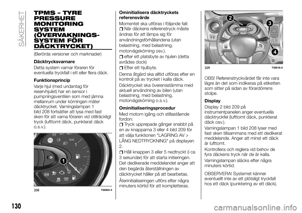 FIAT TALENTO 2021  Drift- och underhållshandbok (in Swedish) TPMS – TYRE
PRESSURE
MONITORING
SYSTEM
(ÖVERVAKNINGS-
SYSTEM FÖR
DÄCKTRYCKET)
(Berörda versioner och marknader)
Däcktrycksvarnare
Detta system varnar föraren för
eventuella tryckfall i ett el