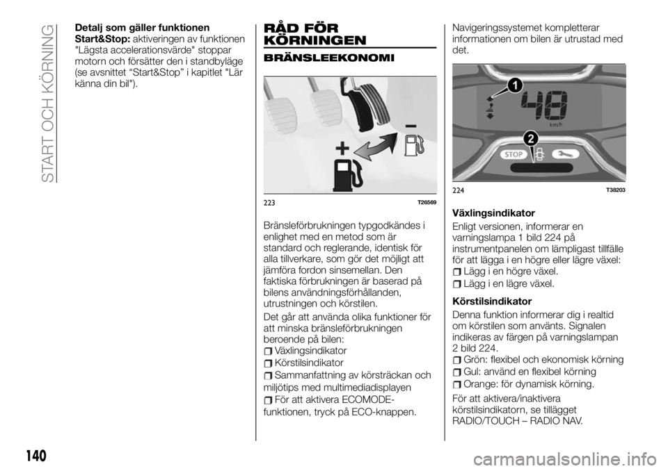 FIAT TALENTO 2021  Drift- och underhållshandbok (in Swedish) Detalj som gäller funktionen
Start&Stop:aktiveringen av funktionen
"Lägsta accelerationsvärde" stoppar
motorn och försätter den i standbyläge
(se avsnittet “Start&Stop” i kapitlet &#