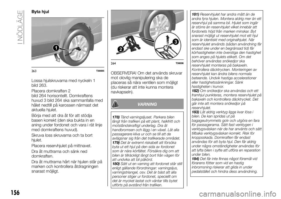 FIAT TALENTO 2020 Drift- och underhållshandbok (in Swedish) Byta hjul
Lossa hjulskruvarna med nyckeln 1
bild 263.
Placera domkraften 2
bild 264 horisontellt. Domkraftens
huvud 3 bild 264 ska sammanfalla med
hålet nedtill på karossen närmast det
aktuella hju FIAT TALENTO 2020 Drift- och underhållshandbok (in Swedish) Byta hjul
Lossa hjulskruvarna med nyckeln 1
bild 263.
Placera domkraften 2
bild 264 horisontellt. Domkraftens
huvud 3 bild 264 ska sammanfalla med
hålet nedtill på karossen närmast det
aktuella hju