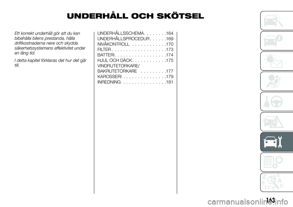 FIAT TALENTO 2020 Drift- och underhållshandbok (in Swedish) UNDERHÅLL OCH SKÖTSEL
Ett korrekt underhåll gör att du kan
bibehålla bilens prestanda, hålla
driftkostnaderna nere och skydda
säkerhetssystemens effektivitet under
en lång tid.
I detta kapitel FIAT TALENTO 2020 Drift- och underhållshandbok (in Swedish) UNDERHÅLL OCH SKÖTSEL
Ett korrekt underhåll gör att du kan
bibehålla bilens prestanda, hålla
driftkostnaderna nere och skydda
säkerhetssystemens effektivitet under
en lång tid.
I detta kapitel