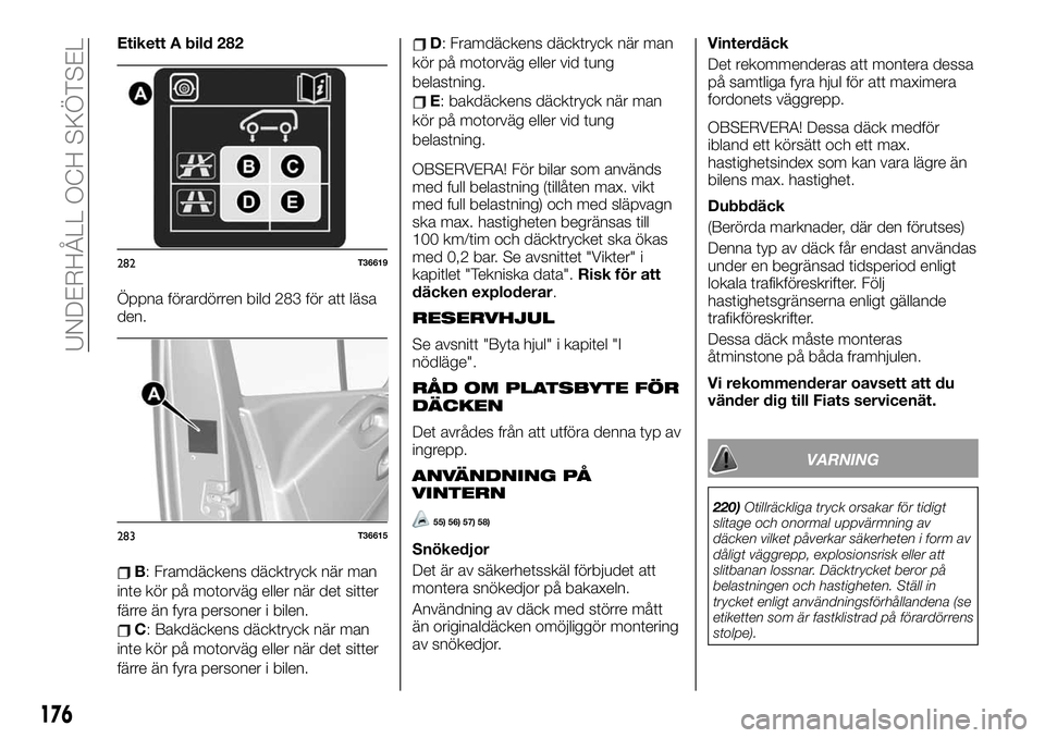 FIAT TALENTO 2020 Drift- och underhållshandbok (in Swedish) Etikett A bild 282
Öppna förardörren bild 283 för att läsa
den.
B: Framdäckens däcktryck när man
inte kör på motorväg eller när det sitter
färre än fyra personer i bilen.
C: Bakdäckens FIAT TALENTO 2020 Drift- och underhållshandbok (in Swedish) Etikett A bild 282
Öppna förardörren bild 283 för att läsa
den.
B: Framdäckens däcktryck när man
inte kör på motorväg eller när det sitter
färre än fyra personer i bilen.
C: Bakdäckens