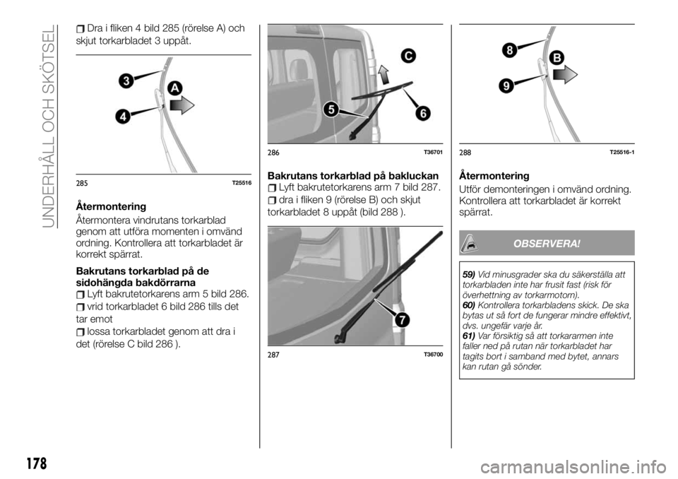 FIAT TALENTO 2020 Drift- och underhållshandbok (in Swedish) Dra i fliken 4 bild 285 (rörelse A) och
skjut torkarbladet 3 uppåt.
Återmontering
Återmontera vindrutans torkarblad
genom att utföra momenten i omvänd
ordning. Kontrollera att torkarbladet är
k FIAT TALENTO 2020 Drift- och underhållshandbok (in Swedish) Dra i fliken 4 bild 285 (rörelse A) och
skjut torkarbladet 3 uppåt.
Återmontering
Återmontera vindrutans torkarblad
genom att utföra momenten i omvänd
ordning. Kontrollera att torkarbladet är
k