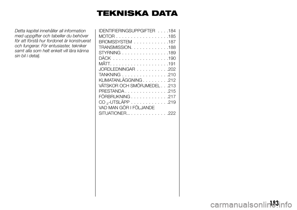 FIAT TALENTO 2021  Drift- och underhållshandbok (in Swedish) TEKNISKA DATA
Detta kapitel innehåller all information
med uppgifter och tabeller du behöver
för att förstå hur fordonet är konstruerat
och fungerar. För entusiaster, tekniker
samt alla som hel