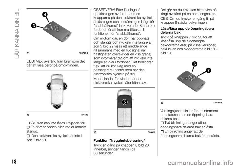 FIAT TALENTO 2021  Drift- och underhållshandbok (in Swedish) OBS! Max. avstånd från bilen som det
går att låsa beror på omgivningen.
OBS! Bilen kan inte låsas i följande fall:
En dörr är öppen eller inte är korrekt
stängd.
Den elektroniska nyckeln �