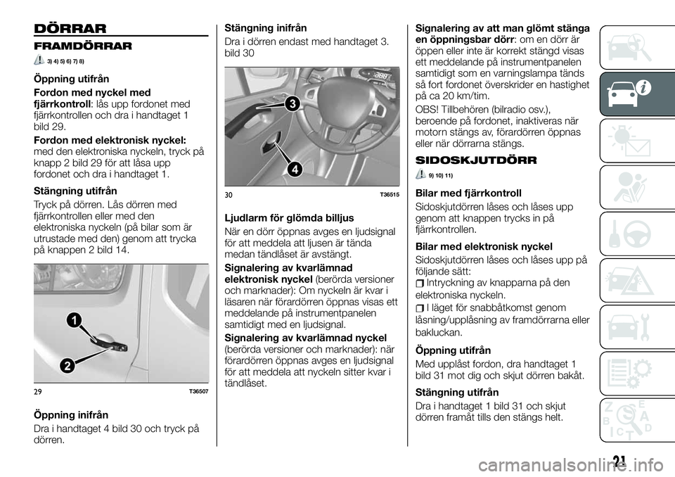 FIAT TALENTO 2021  Drift- och underhållshandbok (in Swedish) DÖRRAR
FRAMDÖRRAR
3) 4) 5) 6) 7) 8)
Öppning utifrån
Fordon med nyckel med
fjärrkontroll: lås upp fordonet med
fjärrkontrollen och dra i handtaget 1
bild 29.
Fordon med elektronisk nyckel:
med d