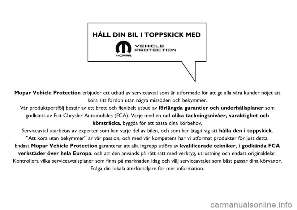 FIAT TALENTO 2020 Drift- och underhållshandbok (in Swedish) Mopar Vehicle Protection erbjuder ett utbud av serviceavtal som är utformade för att ge alla våra kunder nöjet att
köra sitt fordon utan några missöden och bekymmer.
Vår produktportfölj best FIAT TALENTO 2020 Drift- och underhållshandbok (in Swedish) Mopar Vehicle Protection erbjuder ett utbud av serviceavtal som är utformade för att ge alla våra kunder nöjet att
köra sitt fordon utan några missöden och bekymmer.
Vår produktportfölj best