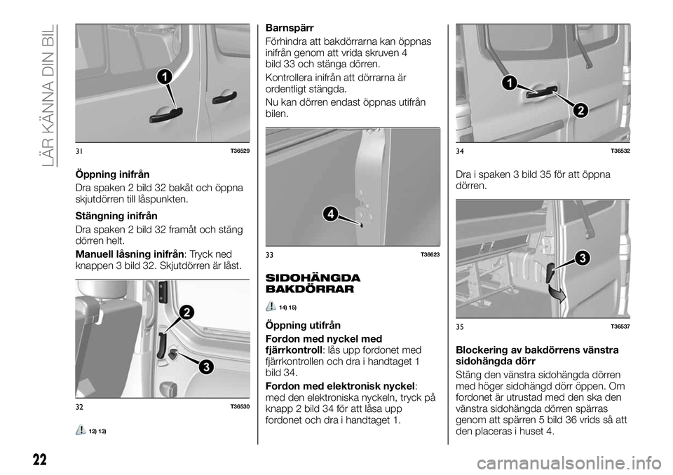 FIAT TALENTO 2021  Drift- och underhållshandbok (in Swedish) Öppning inifrån
Dra spaken 2 bild 32 bakåt och öppna
skjutdörren till låspunkten.
Stängning inifrån
Dra spaken 2 bild 32 framåt och stäng
dörren helt.
Manuell låsning inifrån: Tryck ned
k