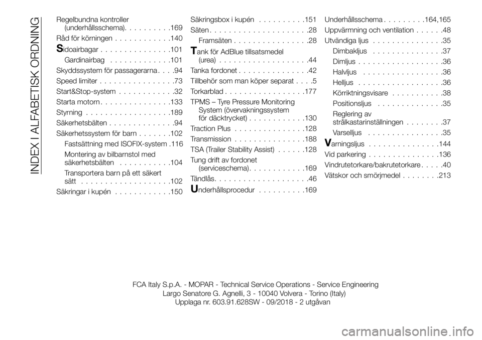 FIAT TALENTO 2020  Drift- och underhållshandbok (in Swedish) Regelbundna kontroller
(underhållsschema)..........169
Råd för körningen............140
Sidoairbagar...............101
Gardinairbag.............101
Skyddssystem för passagerarna....94
Speed limit