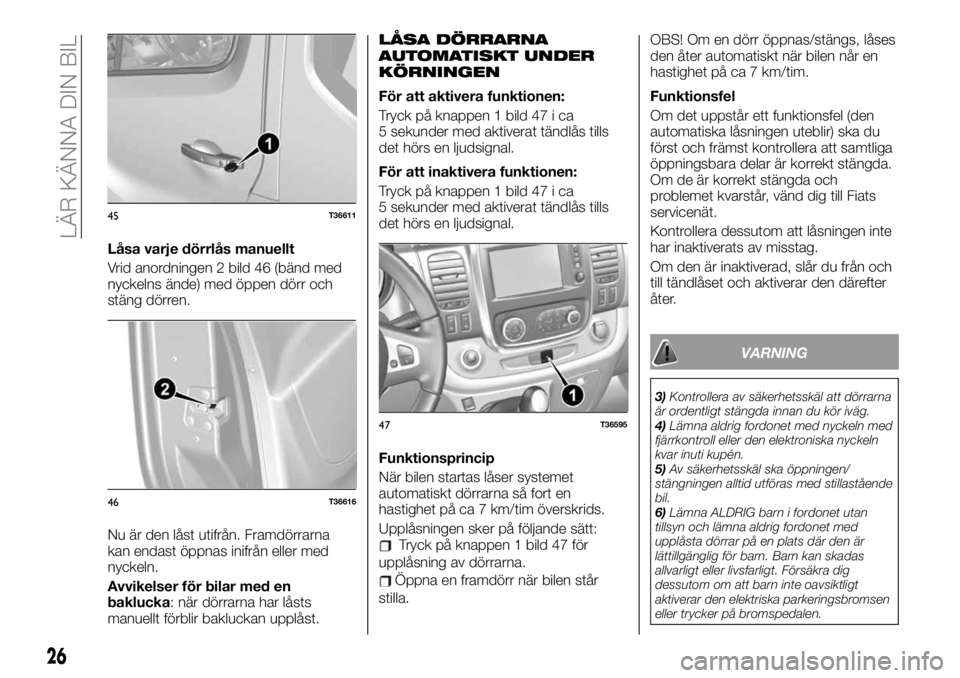 FIAT TALENTO 2020 Drift- och underhållshandbok (in Swedish) Låsa varje dörrlås manuellt
Vrid anordningen 2 bild 46 (bänd med
nyckelns ände) med öppen dörr och
stäng dörren.
Nu är den låst utifrån. Framdörrarna
kan endast öppnas inifrån eller med FIAT TALENTO 2020 Drift- och underhållshandbok (in Swedish) Låsa varje dörrlås manuellt
Vrid anordningen 2 bild 46 (bänd med
nyckelns ände) med öppen dörr och
stäng dörren.
Nu är den låst utifrån. Framdörrarna
kan endast öppnas inifrån eller med