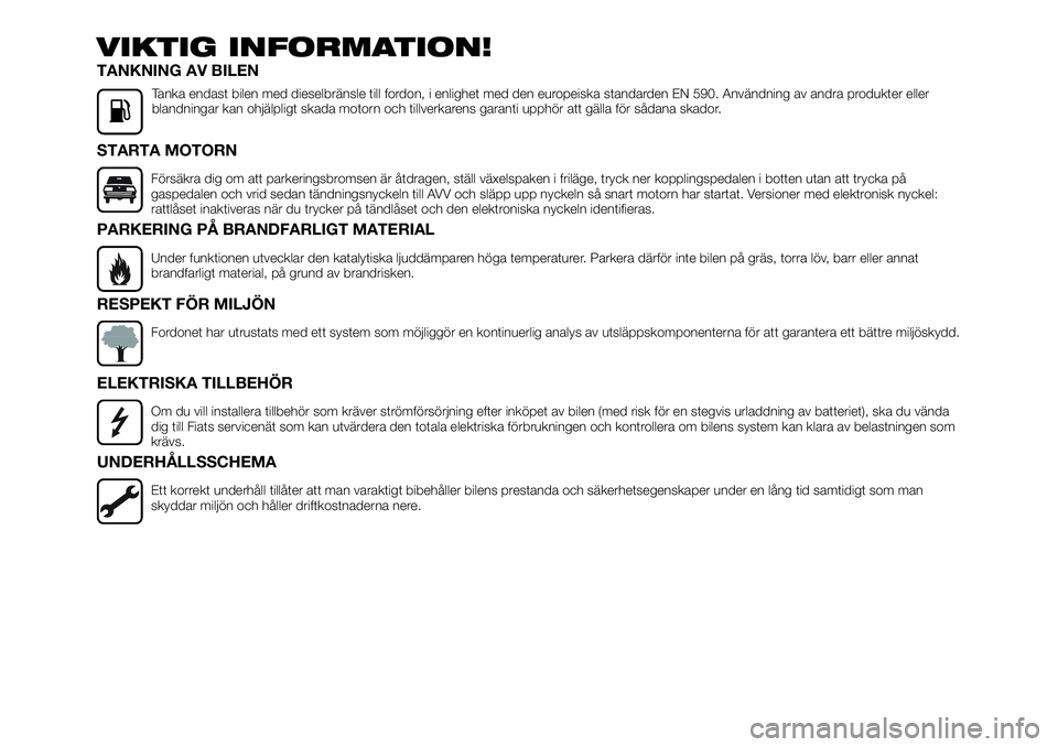 FIAT TALENTO 2020  Drift- och underhållshandbok (in Swedish) VIKTIG INFORMATION!
TANKNING AV BILEN
Tanka endast bilen med dieselbränsle till fordon, i enlighet med den europeiska standarden EN 590. Användning av andra produkter eller
blandningar kan ohjälpli