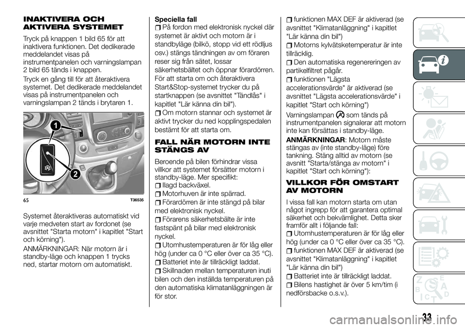 FIAT TALENTO 2021  Drift- och underhållshandbok (in Swedish) INAKTIVERA OCH
AKTIVERA SYSTEMET
Tryck på knappen 1 bild 65 för att
inaktivera funktionen. Det dedikerade
meddelandet visas på
instrumentpanelen och varningslampan
2 bild 65 tänds i knappen.
Tryck