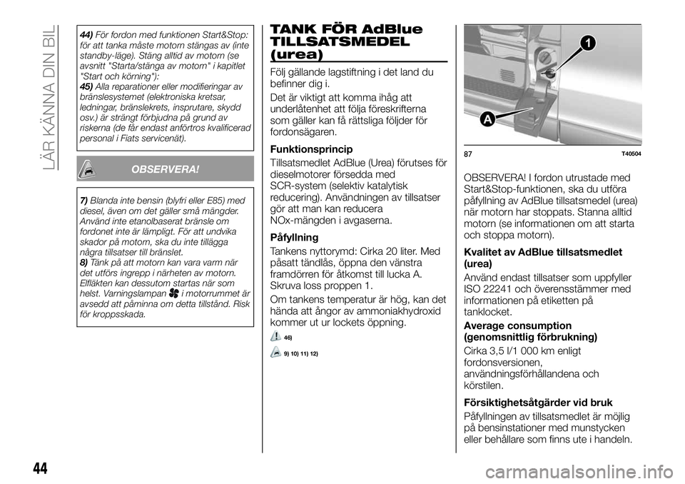 FIAT TALENTO 2021  Drift- och underhållshandbok (in Swedish) 44)För fordon med funktionen Start&Stop:
för att tanka måste motorn stängas av (inte
standby-läge). Stäng alltid av motorn (se
avsnitt "Starta/stänga av motorn" i kapitlet
"Start oc