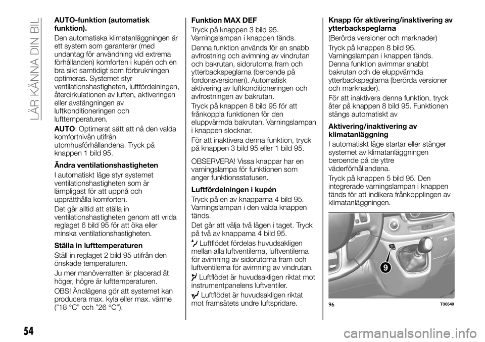 FIAT TALENTO 2020 Drift- och underhållshandbok (in Swedish) AUTO-funktion (automatisk
funktion).
Den automatiska klimatanläggningen är
ett system som garanterar (med
undantag för användning vid extrema
förhållanden) komforten i kupén och en
bra sikt sam FIAT TALENTO 2020 Drift- och underhållshandbok (in Swedish) AUTO-funktion (automatisk
funktion).
Den automatiska klimatanläggningen är
ett system som garanterar (med
undantag för användning vid extrema
förhållanden) komforten i kupén och en
bra sikt sam