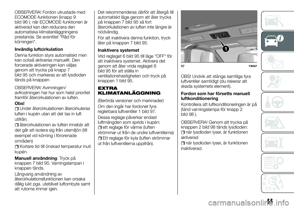 FIAT TALENTO 2020 Drift- och underhållshandbok (in Swedish) OBSERVERA! Fordon utrustade med
ECOMODE-funktionen (knapp 9
bild 96 ): när ECOMODE-funktionen är
aktiverad kan den reducera den
automatiska klimatanläggningens
prestanda. Se avsnittet "Råd fö FIAT TALENTO 2020 Drift- och underhållshandbok (in Swedish) OBSERVERA! Fordon utrustade med
ECOMODE-funktionen (knapp 9
bild 96 ): när ECOMODE-funktionen är
aktiverad kan den reducera den
automatiska klimatanläggningens
prestanda. Se avsnittet "Råd fö