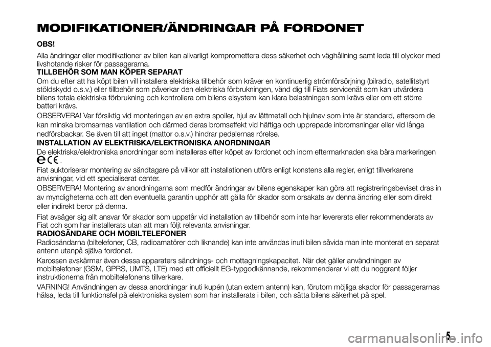FIAT TALENTO 2021 Drift- och underhållshandbok (in Swedish) MODIFIKATIONER/ÄNDRINGAR PÅ FORDONET
OBS!
Alla ändringar eller modifikationer av bilen kan allvarligt kompromettera dess säkerhet och väghållning samt leda till olyckor med
livshotande risker f FIAT TALENTO 2021 Drift- och underhållshandbok (in Swedish) MODIFIKATIONER/ÄNDRINGAR PÅ FORDONET
OBS!
Alla ändringar eller modifikationer av bilen kan allvarligt kompromettera dess säkerhet och väghållning samt leda till olyckor med
livshotande risker f