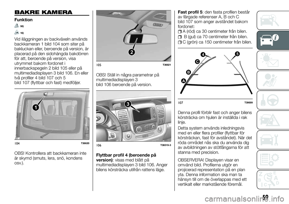 FIAT TALENTO 2020 Drift- och underhållshandbok (in Swedish) BAKRE KAMERA
Funktion
58)
16)
Vid iläggningen av backväxeln används
backkameran 1 bild 104 som siter på
bakluckan eller, beroende på version, är
placerad på den sidohängda bakdörren
för att, FIAT TALENTO 2020 Drift- och underhållshandbok (in Swedish) BAKRE KAMERA
Funktion
58)
16)
Vid iläggningen av backväxeln används
backkameran 1 bild 104 som siter på
bakluckan eller, beroende på version, är
placerad på den sidohängda bakdörren
för att,