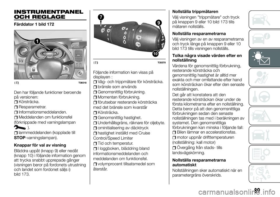 FIAT TALENTO 2020 Drift- och underhållshandbok (in Swedish) INSTRUMENTPANEL
OCH REGLAGE
Färddator 1 bild 172
Den har följande funktioner beroende
på versionen:
Körsträcka.
Resparametrar.
Informationsmeddelanden.
Meddelanden om funktionsfel
(förknippade m FIAT TALENTO 2020 Drift- och underhållshandbok (in Swedish) INSTRUMENTPANEL
OCH REGLAGE
Färddator 1 bild 172
Den har följande funktioner beroende
på versionen:
Körsträcka.
Resparametrar.
Informationsmeddelanden.
Meddelanden om funktionsfel
(förknippade m
