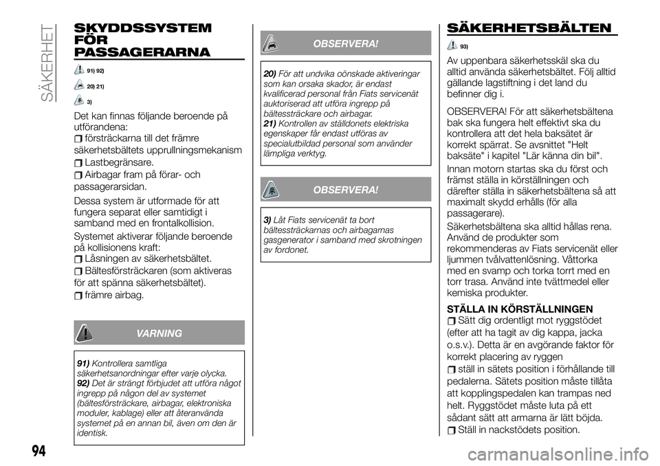 FIAT TALENTO 2021  Drift- och underhållshandbok (in Swedish) SKYDDSSYSTEM
FÖR
PASSAGERARNA
91) 92)
20) 21)
3)
Det kan finnas följande beroende på
utförandena:
försträckarna till det främre
säkerhetsbältets upprullningsmekanism
Lastbegränsare.
Airbagar